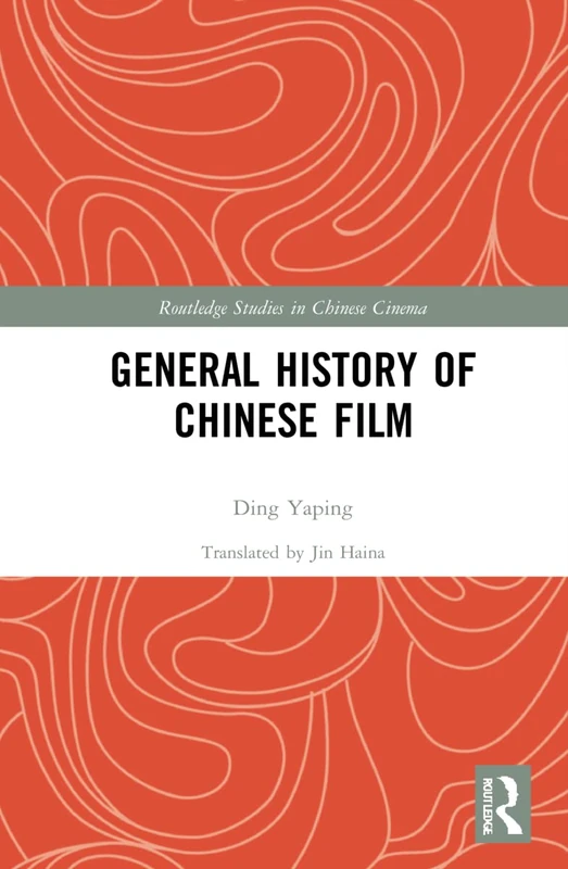 General History of Chinese Film (Routledge Studies in Chinese Cinema)