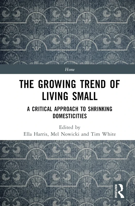 The Growing Trend of Living Small: A Critical Approach to Shrinking Domesticities (Home)