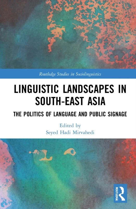Linguistic Landscapes in South-East Asia: The Politics of Language and Public Signage (Routledge Studies in Sociolinguistics)