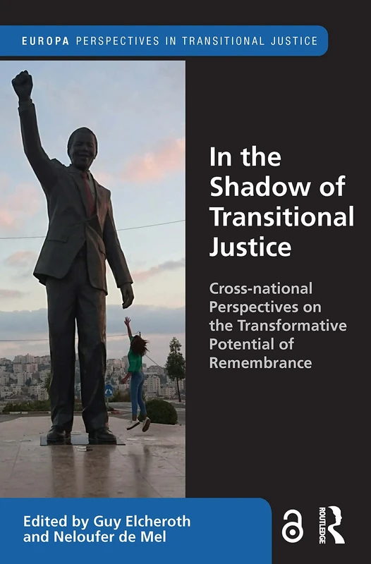 In the Shadow of Transitional Justice: Cross-national Perspectives on the Transformative Potential of Remembrance (Europa Perspectives in Transitional Justice)