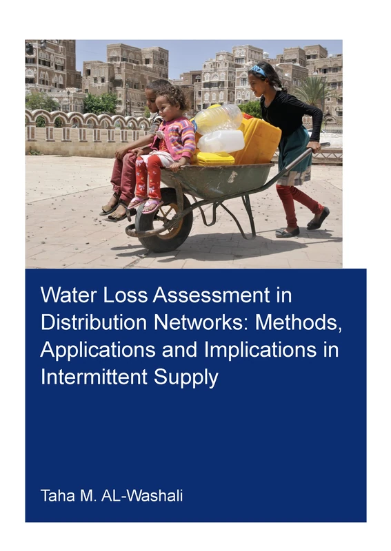 Water Loss Assessment in Distribution Networks: Methods, Applications and Implications in Intermittent Supply (IHE Delft PhD Thesis Series)