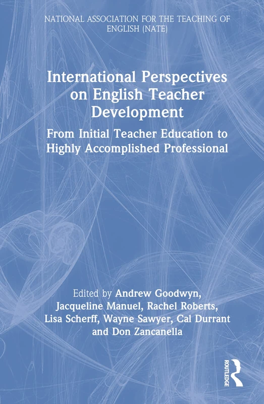 International Perspectives on English Teacher Development: From Initial Teacher Education to Highly Accomplished Professional (National Association for the Teaching of English NATE)