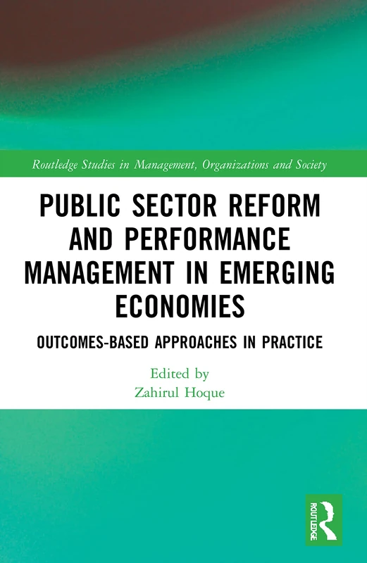 Public Sector Reform and Performance Management in Emerging Economies: Outcomes-Based Approaches in Practice (Routledge Studies in Management, Organizations and Society)