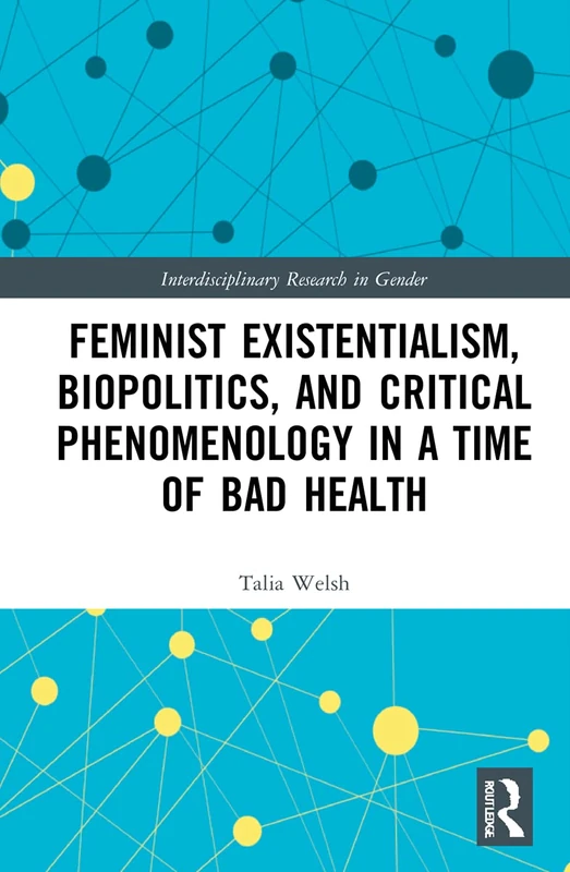 Feminist Existentialism, Biopolitics, and Critical Phenomenology in a Time of Bad Health (Interdisciplinary Research in Gender) - Image 1