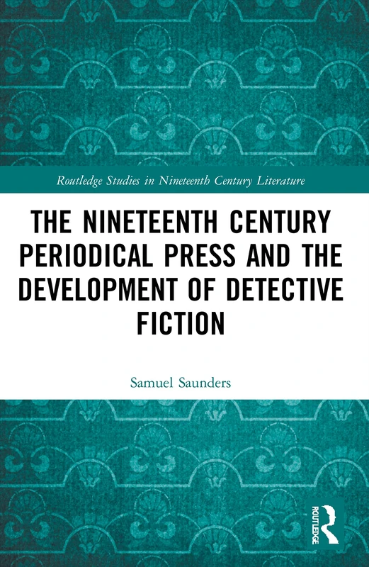 The Nineteenth Century Periodical Press and the Development of Detective Fiction (Routledge Studies in Nineteenth Century Literature)