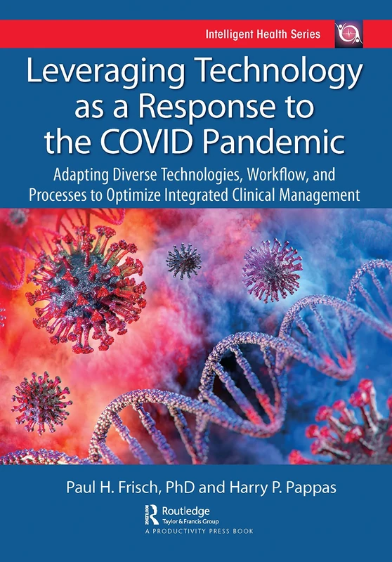 Leveraging Technology as a Response to the COVID Pandemic: Adapting Diverse Technologies, Workflow, and Processes to Optimize Integrated Clinical Management (Intelligent Health Series)