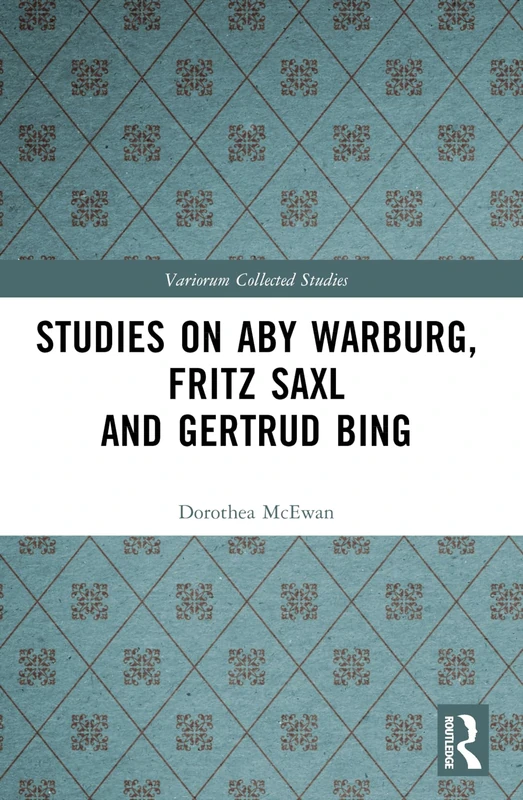 Studies on Aby Warburg, Fritz Saxl and Gertrud Bing (Variorum Collected Studies)