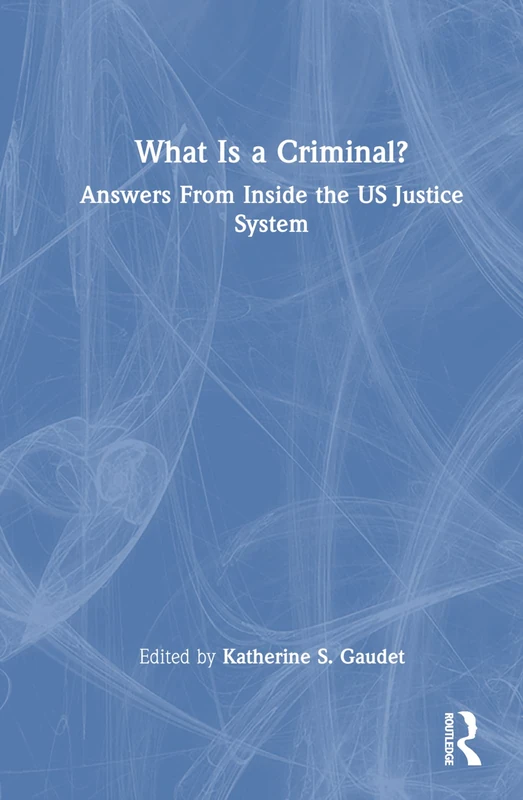 Routledge - What Is a Criminal? US Justice System Book