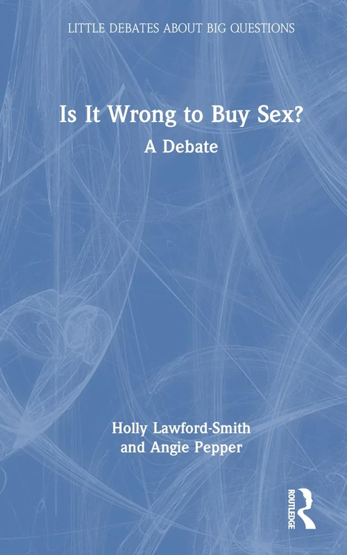 Is It Wrong to Buy Sex?: A Debate (Little Debates about Big Questions)