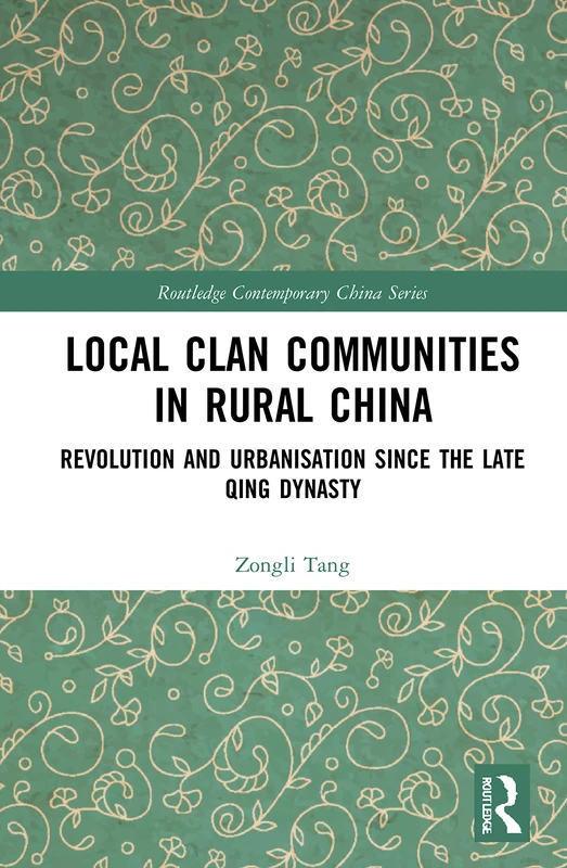 Local Clan Communities in Rural China: Revolution and Urbanisation since the Late Qing Dynasty (Routledge Contemporary China Series)