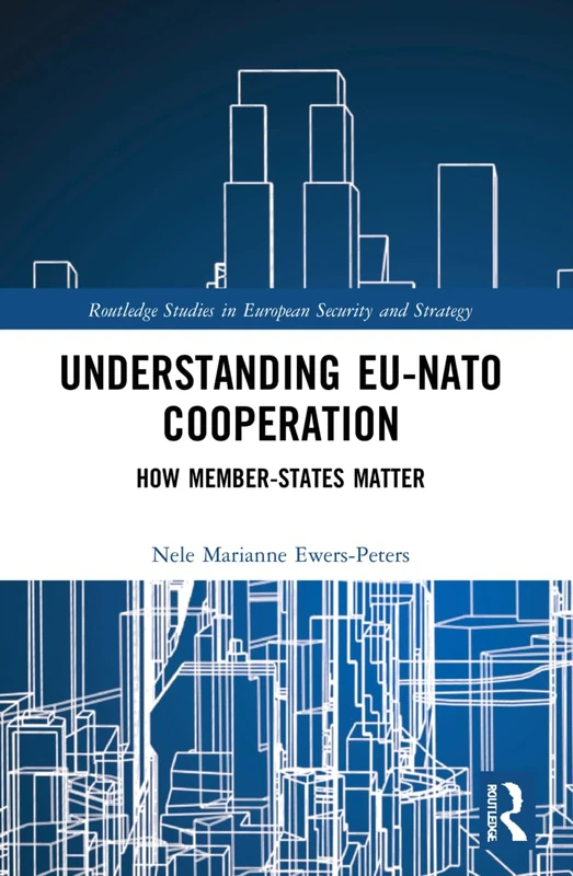 Understanding EU-NATO Cooperation: How Member-States Matter (Routledge Studies in European Security and Strategy)
