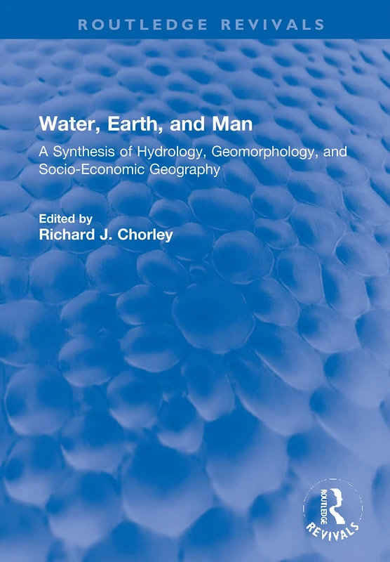 Water, Earth, and Man: A Synthesis of Hydrology, Geomorphology, and Socio-Economic Geography (Routledge Revivals)