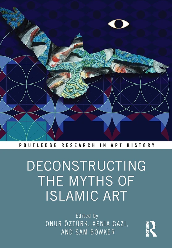 Routledge Deconstructing the Myths of Islamic Art - Research Book