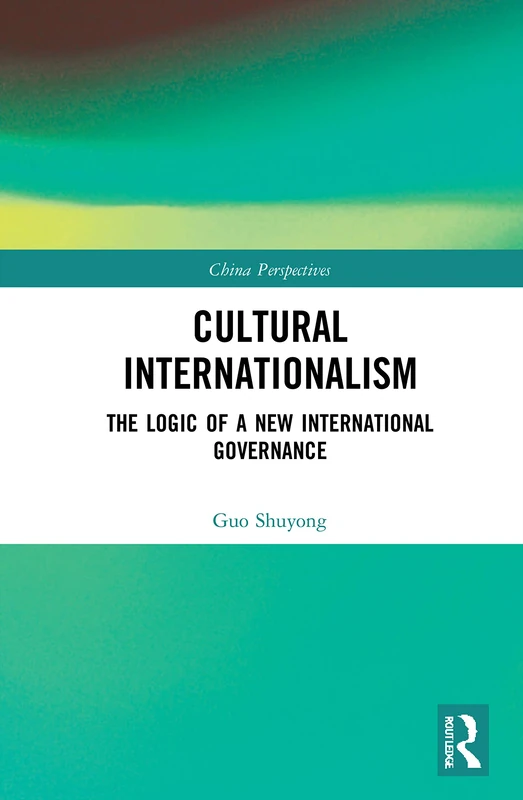 Cultural Internationalism: The Logic of a New International Governance (China Perspectives)