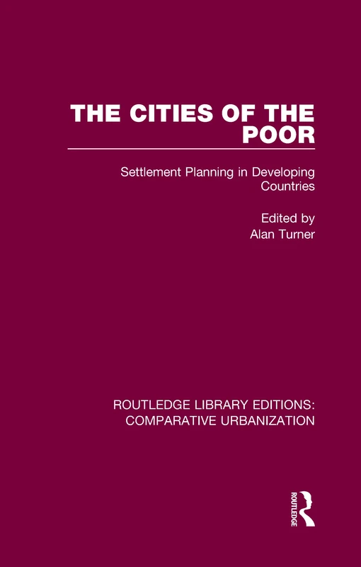 The Cities of the Poor: Settlement Planning in Developing Countries (Routledge Library Editions: Comparative Urbanization)