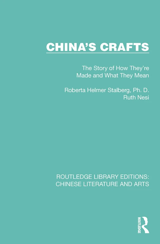 China's Crafts: The Story of How They're Made and What They Mean: 3 (Routledge Library Editions: Chinese Literature and Arts)
