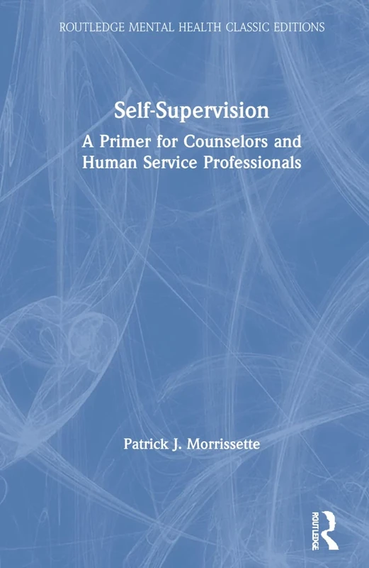 Self-Supervision: A Primer for Counselors and Human Service Professionals (Routledge Mental Health Classic Editions)