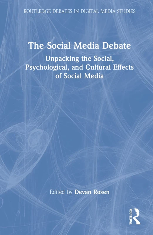 The Social Media Debate: Unpacking the Social, Psychological, and Cultural Effects of Social Media (Routledge Debates in Digital Media Studies)