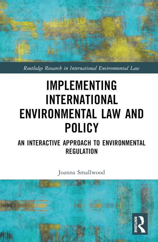 Implementing International Environmental Law and Policy: An Interactive Approach to Environmental Regulation (Routledge Research in International Environmental Law)