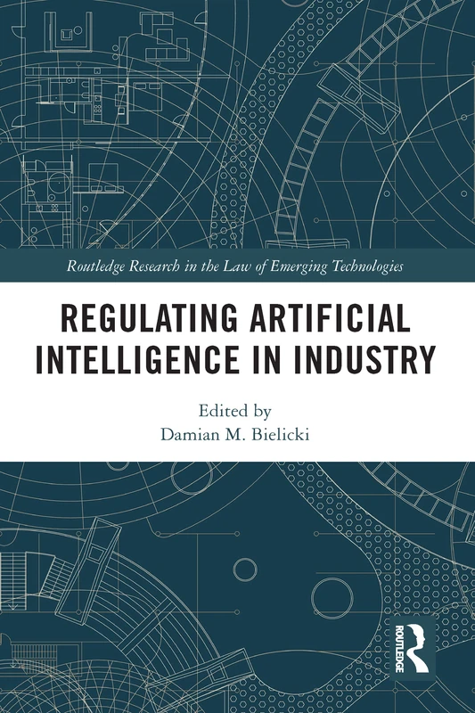 Regulating Artificial Intelligence in Industry (Routledge Research in the Law of Emerging Technologies)