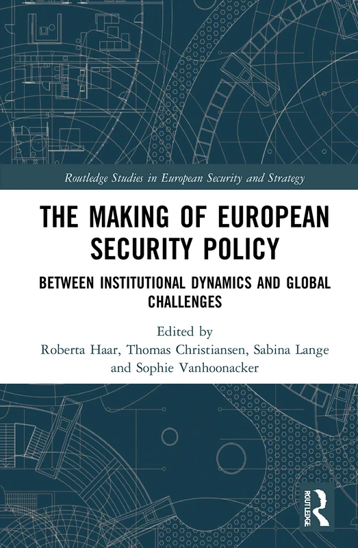 The Making of European Security Policy: Between Institutional Dynamics and Global Challenges (Routledge Studies in European Security and Strategy)