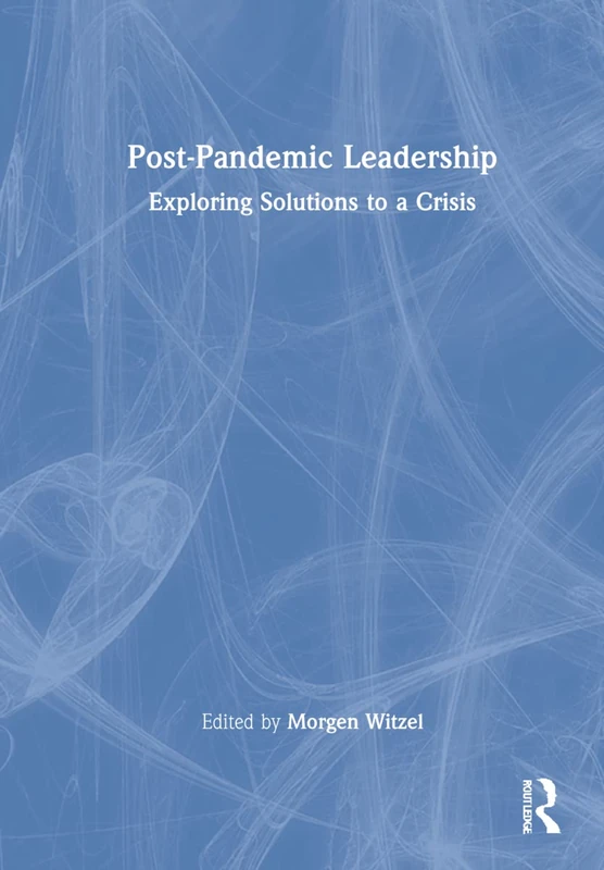 Routledge Post-Pandemic Leadership - Exploring Solutions to a Crisis