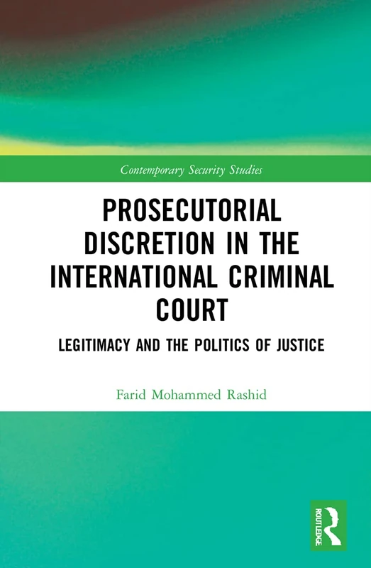 Prosecutorial Discretion in the International Criminal Court: Legitimacy and the Politics of Justice (Contemporary Security Studies)