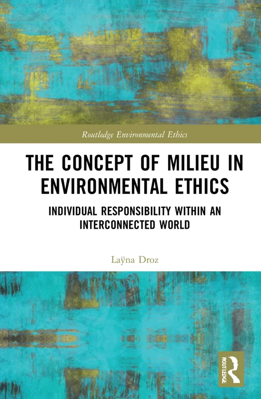 The Concept of Milieu in Environmental Ethics: Individual Responsibility within an Interconnected World (Routledge Environmental Ethics) - Image 1