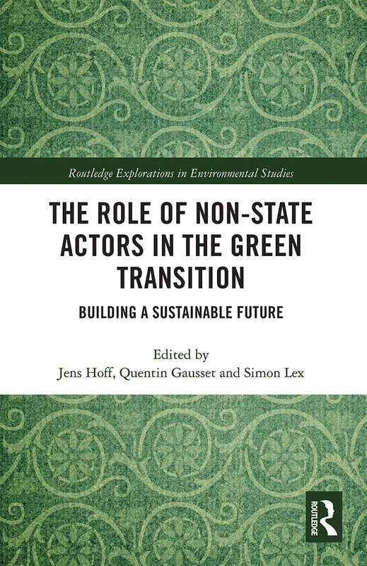 The Role of Non-State Actors in the Green Transition: Building a Sustainable Future (Routledge Explorations in Environmental Studies)