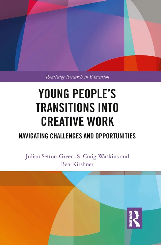 Young People’s Transitions into Creative Work: Navigating Challenges and Opportunities (Routledge Research in Education)