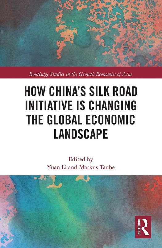 How China's Silk Road Initiative is Changing the Global Economic Landscape (Routledge Studies in the Growth Economies of Asia) - Image 1