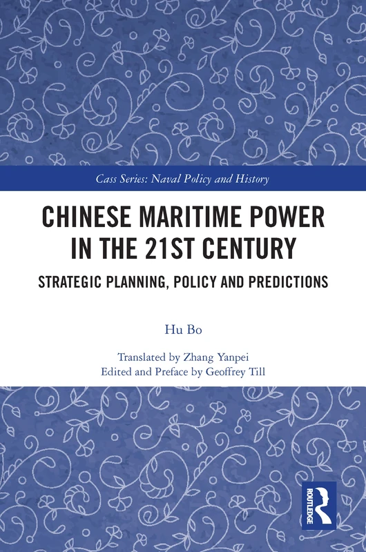 Chinese Maritime Power in the 21st Century: Strategic Planning, Policy and Predictions (Cass Series: Naval Policy and History)