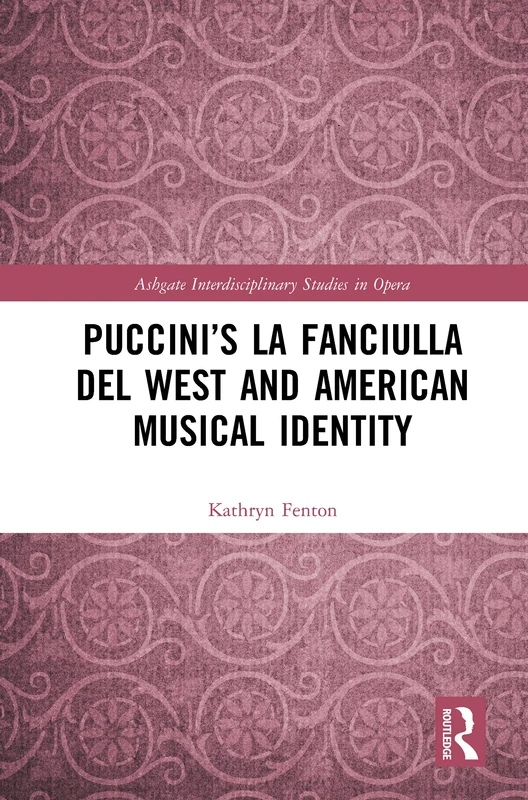Puccini’s La fanciulla del West and American Musical Identity (Ashgate Interdisciplinary Studies in Opera)