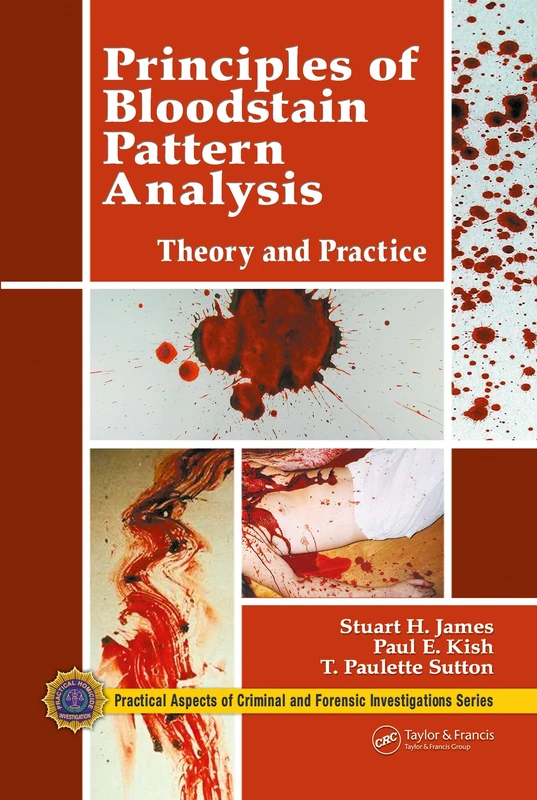 Principles of Bloodstain Pattern Analysis: Theory and Practice (CRC in Practical Aspects of Criminal and Forensic Investigations)