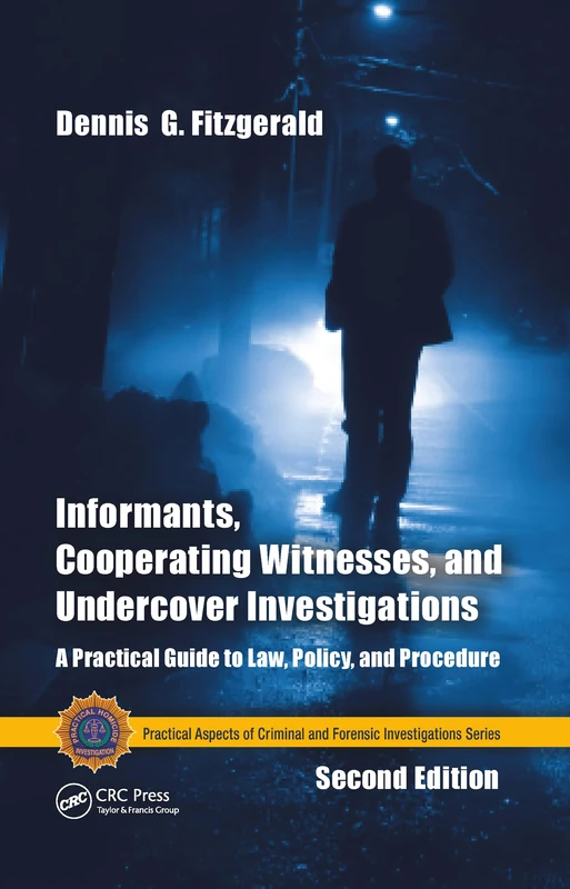Informants, Cooperating Witnesses, and Undercover Investigations: A Practical Guide to Law, Policy, and Procedure, Second Edition (Practical Aspects of Criminal and Forensic Investigations)