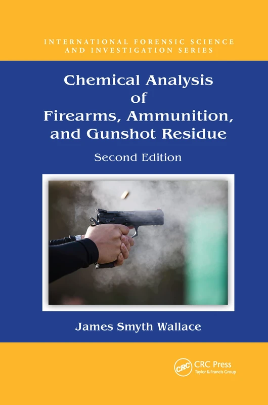 Chemical Analysis of Firearms, Ammunition, and Gunshot Residue (International Forensic Science and Investigation)