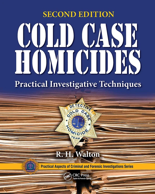 Cold Case Homicides: Practical Investigative Techniques, Second Edition (Practical Aspects of Criminal and Forensic Investigations)