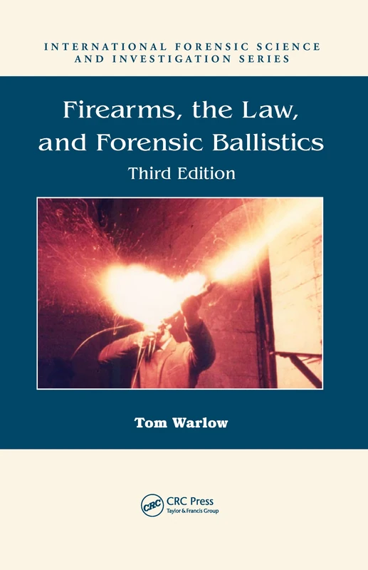 Firearms, the Law, and Forensic Ballistics (International Forensic Science and Investigation)