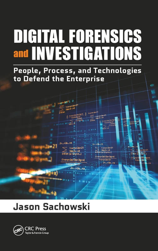 Digital Forensics and Investigations: People, Process, and Technologies to Defend the Enterprise