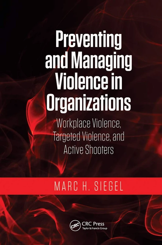 Preventing and Managing Violence in Organizations: Workplace Violence, Targeted Violence, and Active Shooters