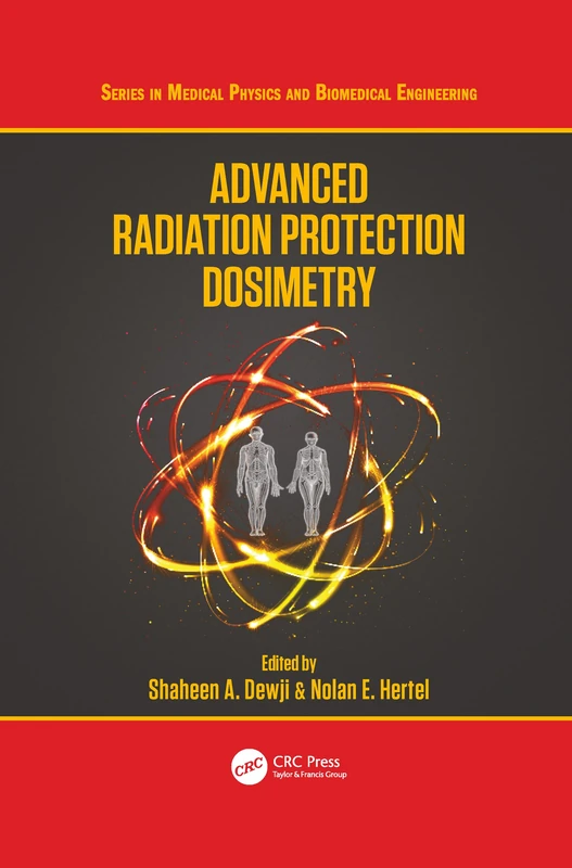 Advanced Radiation Protection Dosimetry (Series in Medical Physics and Biomedical Engineering)