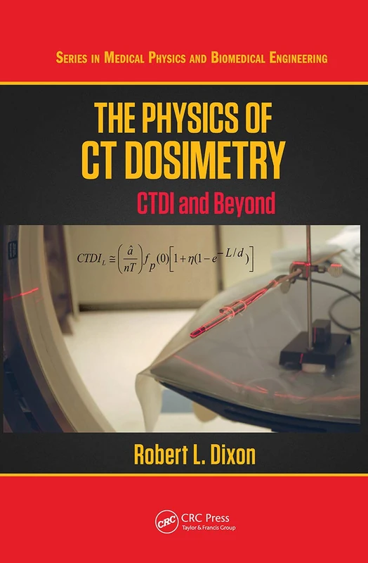 The Physics of CT Dosimetry: CTDI and Beyond (Series in Medical Physics and Biomedical Engineering)
