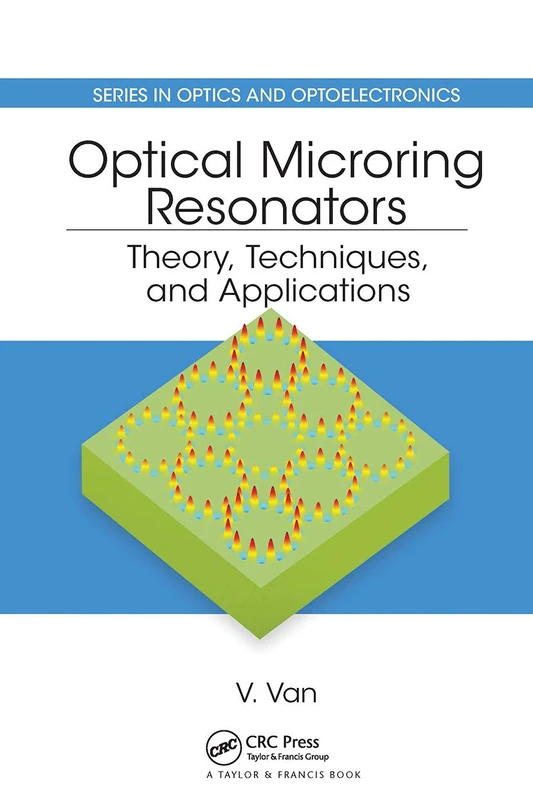 Optical Microring Resonators: Theory, Techniques, and Applications (Series in Optics and Optoelectronics)