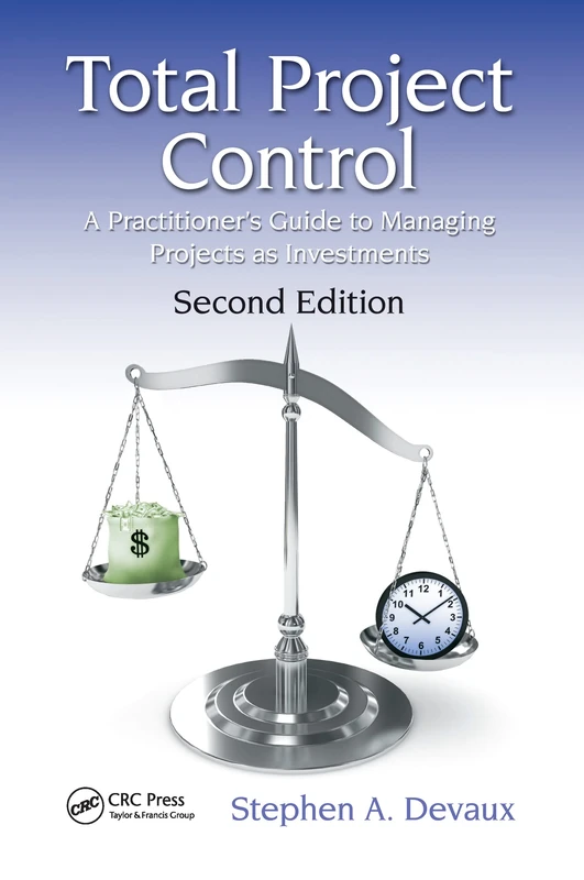 Total Project Control: A Practitioner's Guide to Managing Projects as Investments, Second Edition (Systems Innovation Book Series)