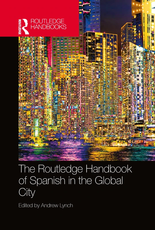 The Routledge Handbook of Spanish in the Global City (Routledge Spanish Language Handbooks)