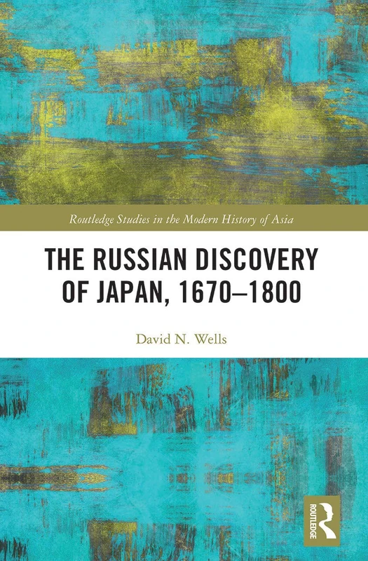 The Russian Discovery of Japan, 1670–1800 (Routledge Studies in the Modern History of Asia)