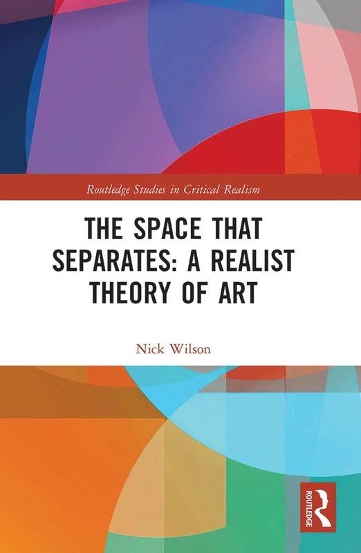 The Space that Separates: A Realist Theory of Art (Routledge Studies in Critical Realism)