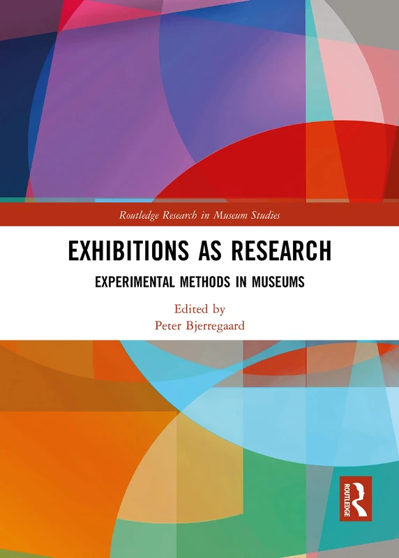 Exhibitions as Research: Experimental Methods in Museums (Routledge Research in Museum Studies)