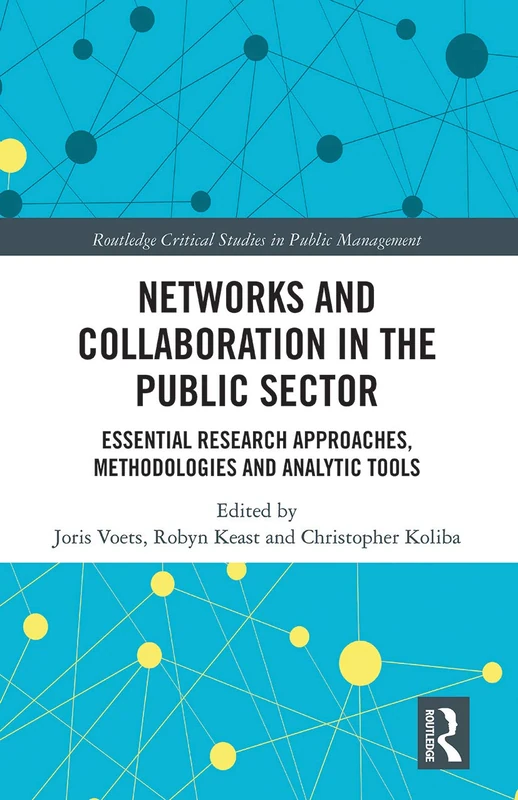 Networks and Collaboration in the Public Sector: Essential research approaches, methodologies and analytic tools (Routledge Critical Studies in Public Management)