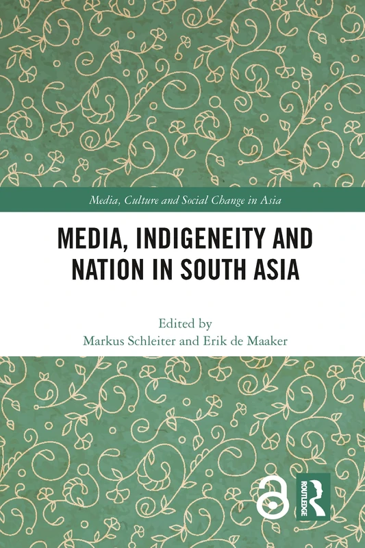 Media, Indigeneity and Nation in South Asia (Media, Culture and Social Change in Asia)